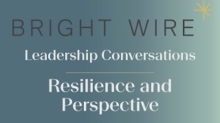 Resilience and Perspective | Leadership Conversations with Bright Wire