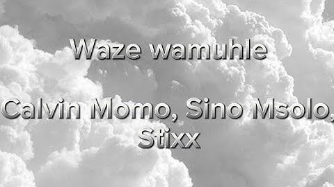 Waze wamuhle lyrics                       Calvin Momo, Sino Msolo, Stixx