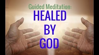 Guided Meditation Healed By God Divine Encounter Relaxing Faith Healing Meditation