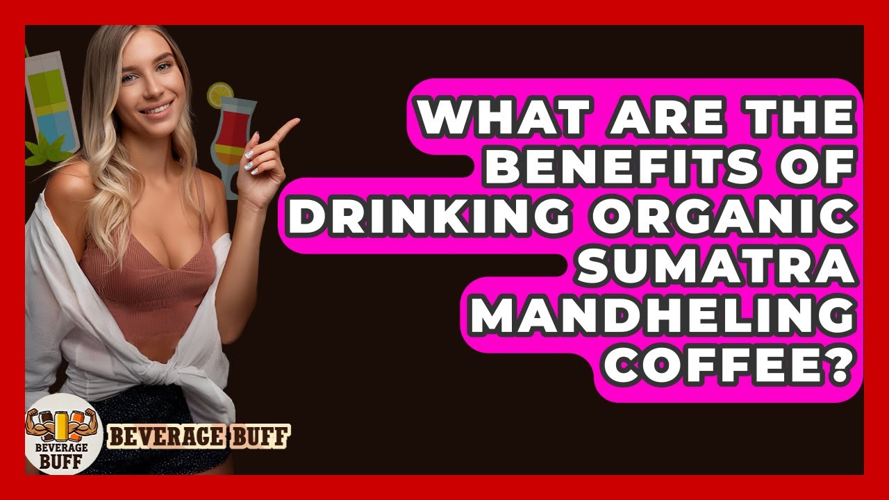 What Are The Benefits Of Drinking Organic Sumatra Mandheling Coffee? - Beverage Buff
