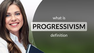 Progressivism • PROGRESSIVISM meaning