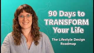 Transform Your Life in 90 Days: The Lifestyle Design Roadmap | Lifestyle Design Series