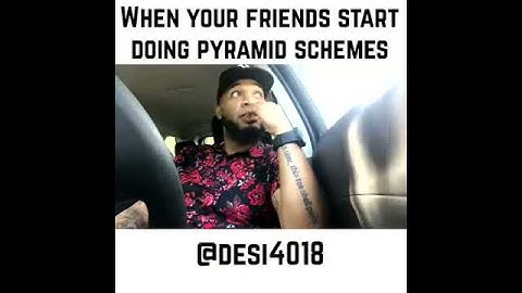 That one friend in a pyramid scheme