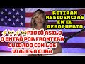 Pidi asilo o entr por frontera cuidado con los viajes a cubaretiran residencias en aeropuerto