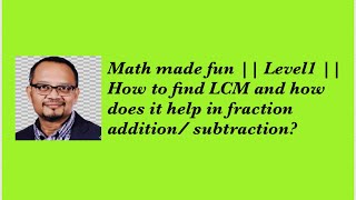 Math made fun || Level1 || How to find LCM and how does it help in fraction addition/ subtraction?