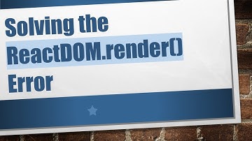 Solving the ReactDOM.render() Error