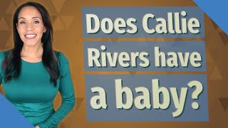 Does Callie Rivers have a baby?
