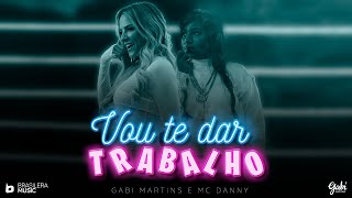 Gabi Martins - VOU TE DAR TRABALHO part. Mc Danny