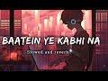 Battein ye kabhi na [slowed + reverb] | Arjit singh | khamoshiyan | Aesthetic_lofi_music | text |