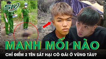 Manh Mối Nào Chỉ Điểm 2 Tên Thủ Ác Sát Hại Thiếu Nữ Rồi Giấu Xác Trong Vali Ở Vũng Tàu? | SKĐS