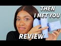 Is It Worth It? |Then I Met You Review