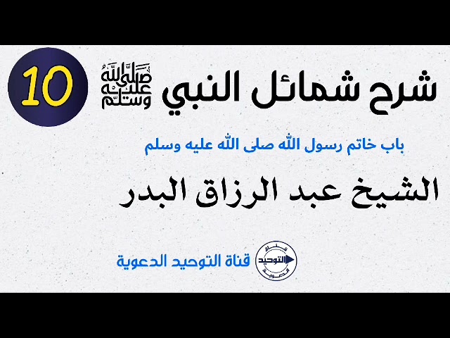 شرح شمائل النبي صلى الله عليه وسلم | الدرس 10 | باب خاتم رسول الله صلى الله عليه وسلم | الشيخ البدر