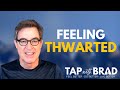 Feeling thwarted  tapping with brad yates