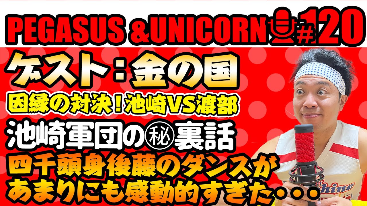 【第120回】サンシャイン池崎のラジオ『ペガサス＆ユニコーン』2025.4.14ゲスト：金の国！因縁の対決！池崎VS渡部おにぎり 四千頭身後藤のダンスに池崎感涙！