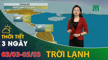 Thời tiết 3 ngày tới (03/03 đến 05/03): Trung Bộ trời lạnh phía bắc  | VTC14