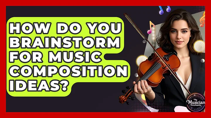 How Do You Brainstorm For Music Composition Ideas? - The Musician Encyclopedia