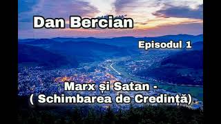 Dan Bercian - Marx și Satan - ( Schimbarea de Credință) Episodul 1.