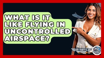 What Is It Like Flying In Uncontrolled Airspace? - Air Traffic Insider