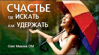 СЧАСТЬЕ! Надо ли искать? Можно ли удержать? Олег Макеев ОМ