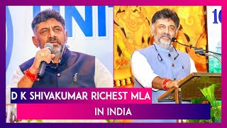 D K Shivakumar Is Richest MLA In India, Karnataka’s Deputy CM Has Assets Worth Rs 1,413 Crore