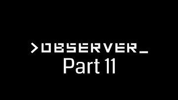 OBSERVER WALKTHROUGH GAMEPLAY - PART 11 - "Sanctuary"