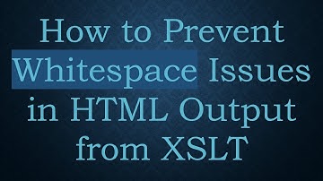 How to Prevent Whitespace Issues in HTML Output from XSLT