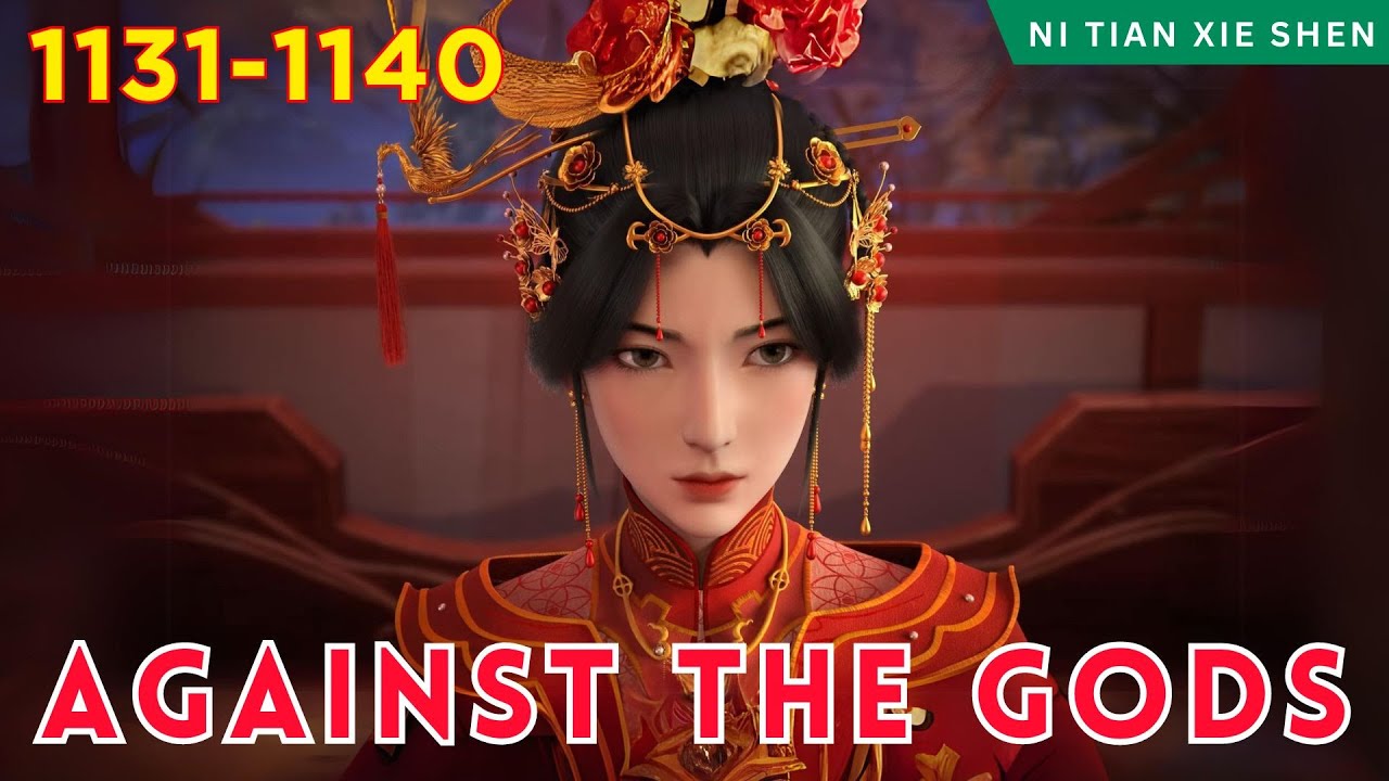 ️AGAINST THE GODS 1131 - 1140🔥 Alur Cerita Donghua Ni Tian Xie Shen