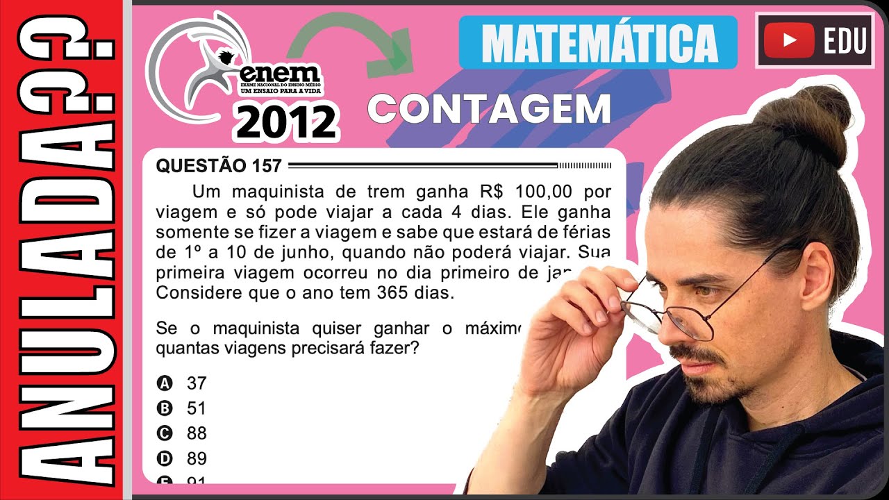 [ENEM 2012] 157 📘 CONTAGEM Um maquinista de trem ganha R$ 100,00 por viagem e só pode viajar a cada