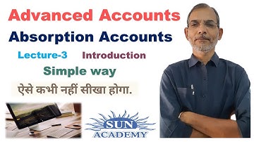 Advanced Accounts | Absorption Accounts | Introduction | T.Y.B. Com | By Sun Academy