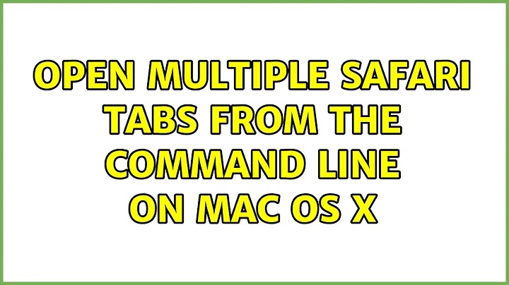 Open multiple Safari tabs from the command line on Mac OS X (2 Solutions!!)