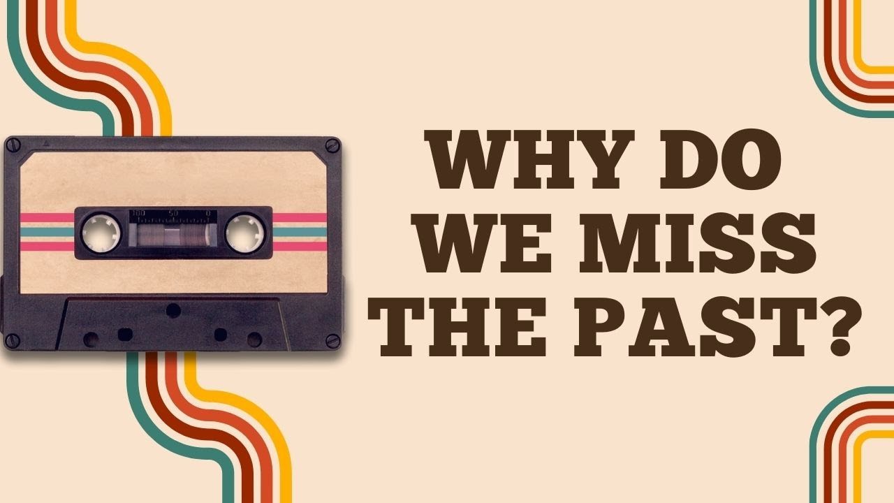 Why Do We Miss The Past? 