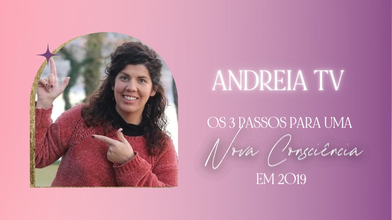 Andreia TV | Os 3 Passos para uma Nova Consciência em 2019 - YouTube