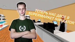 ТЕПЕРЬ НАС ДВОЕ В SUPERMARKET SIMULATOR #6