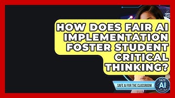 How Does Fair AI Implementation Foster Student Critical Thinking? - Safe AI for The Classroom