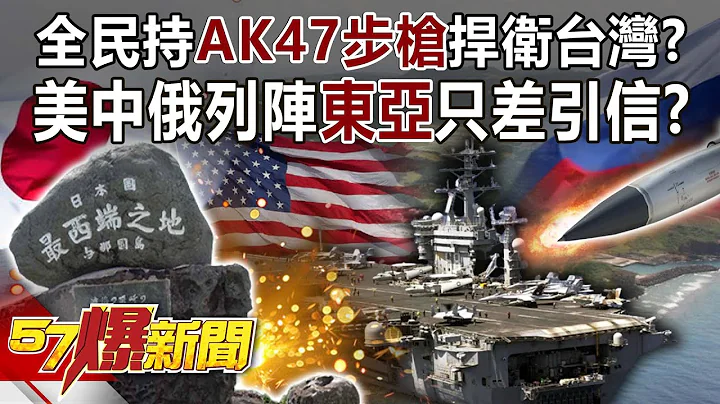 全民持AK47步槍捍衞台灣？ 美中俄列陣東亞只差引信？！-馬西屏 徐俊相《57爆新聞》精選篇 網絡獨播版-2100-5 - 天天要聞