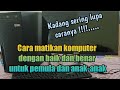 Cara matikan komputer dengan baik dan benar untuk pemila dan anak-anak @Assifaul
