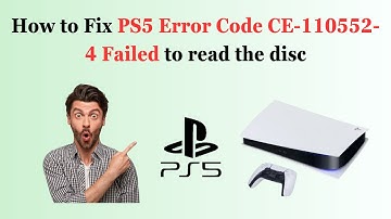 How to Fix PS5 Error Code CE-110552-4 Failed to read the disc