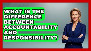 What Is The Difference Between Accountability And Responsibility? - Job Success Network