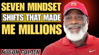 Seven Mindset Shifts That Made Me Millions | Myron Golden Motivation