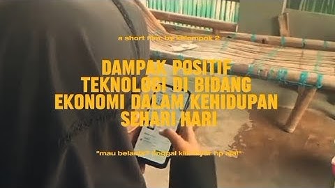 FILM PENDEK TENTANG DAMPAK POSITIF TEKNOLOGI DI BIDANG EKONOMI DALAM KEHIDUPAN SEHARI-HARI