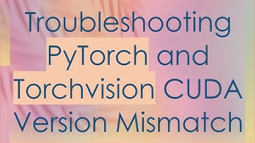 Troubleshooting PyTorch and Torchvision CUDA Version Mismatch