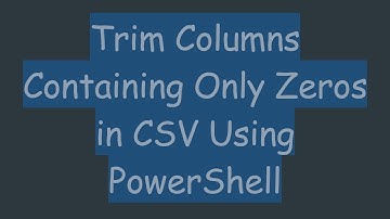 Trim Columns Containing Only Zeros in CSV Using PowerShell