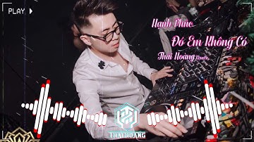 Hạnh Phúc Đó Em Không Có Full -Thái Hoàng Remix