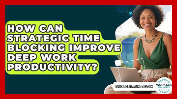 How Can Strategic Time Blocking Improve Deep Work Productivity? | Work Life Balance Experts News
