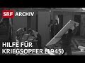 Hilfe für Kriegsopfer des 2. Weltkrieges (1945) | Solidarische Schweiz | SRF Archiv