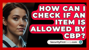 How Can I Check If An Item Is Allowed By CBP? - SecurityFirstCorp.com