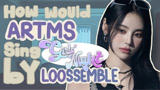 How would ARTMS sing Girls Night by LOOSSEMBLE ?