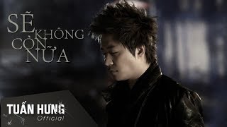 Sẽ không còn nữa - Tuấn Hưng [OFFICIAL MV HD]