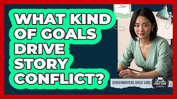 What Kind Of Goals Drive Story Conflict?