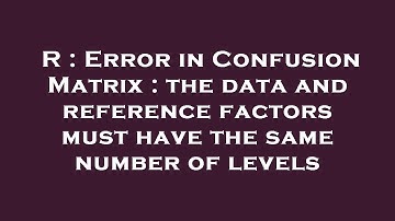 R : Error in Confusion Matrix : the data and reference factors must have the same number of levels